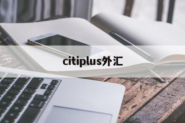 citiplus外汇(capital index外汇112)